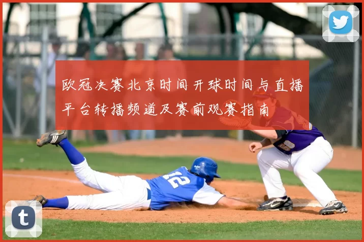 欧冠决赛北京时间开球时间与直播平台转播频道及赛前观赛指南