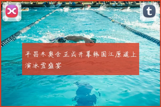 平昌冬奥会正式开幕韩国江原道上演冰雪盛宴